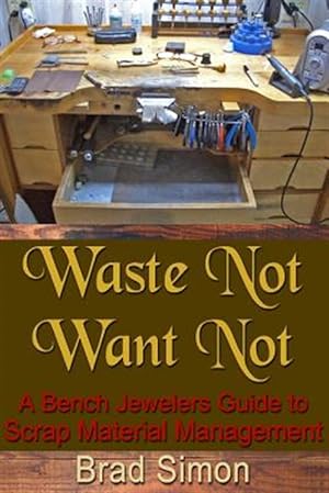 Image du vendeur pour Waste Not Want Not : A Bench Jewelers Guide to Scrap Material Management mis en vente par GreatBookPrices