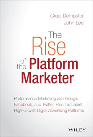 Bild des Verkufers fr Rise of the Platform Marketer : Performance Marketing with Google, Facebook, and Twitter, Plus the Latest High-Growth Digital Advertising Platforms zum Verkauf von GreatBookPrices