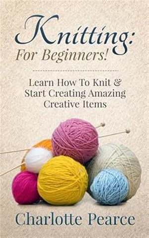 Imagen del vendedor de Knitting for Beginners! : Learn How to Knit & Start Creating Amazing Creative Items a la venta por GreatBookPrices