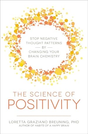 Seller image for Science of Positivity : Stop Negative Thought Patterns by Changing Your Brain Chemistry for sale by GreatBookPrices