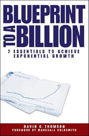 Immagine del venditore per Blueprint to a Billion : 7 Essentials to Achieve Exponential Growth venduto da GreatBookPrices