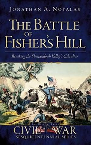 Seller image for The Battle of Fisher's Hill: Breaking the Shenandoah Valley's Gibraltar for sale by GreatBookPrices