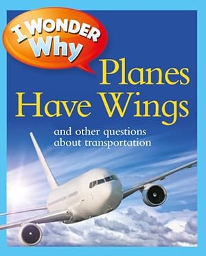 Immagine del venditore per I Wonder Why Planes Have Wings : And Other Questions About Transportation venduto da GreatBookPrices