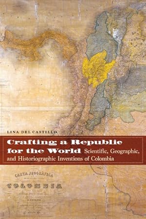 Seller image for Crafting a Republic for the World : Scientific, Geographic, and Historiographic Inventions of Colombia for sale by GreatBookPrices