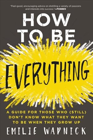 Immagine del venditore per How to Be Everything : A Guide for Those Who (Still) Don't Know What They Want to Be When They Grow Up venduto da GreatBookPrices