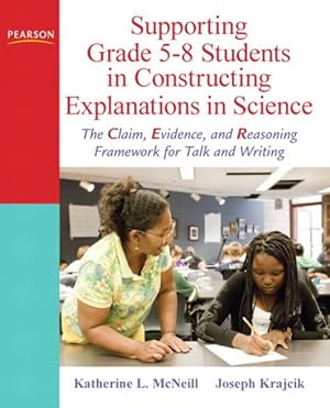 Seller image for Supporting Grade 5-8 Students in Constructing Explanations in Science : The Claim, Evidence, and Reasoning Framework for Talk and Writing for sale by GreatBookPrices