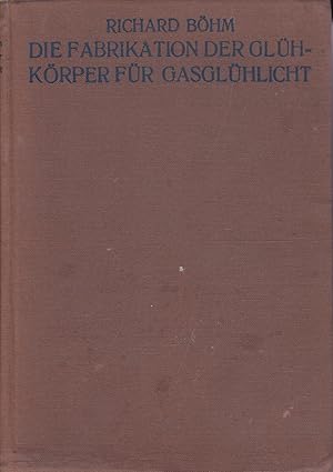 Die Fabrikation der Glühkörper für Gasglühlicht - Ein Lehr- und Handbuch aus der Praxis für die P...