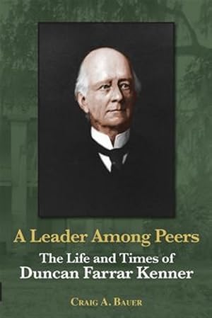 Imagen del vendedor de A Leader Among Peers: The Life and Times of Duncan Farrar Kenner a la venta por GreatBookPrices
