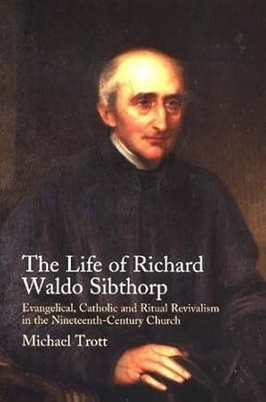 Seller image for Life Of Richard Waldo Sibthorp : Evangelical, Catholic And Ritual Revivalism In The Nineteenth-century Church for sale by GreatBookPrices