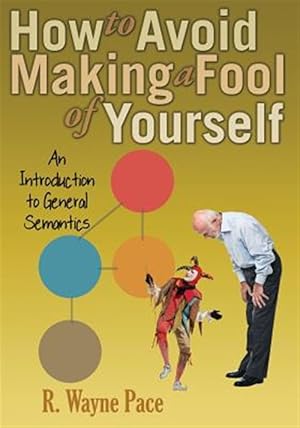 Imagen del vendedor de How to Avoid Making a Fool of Yourself : An Introduction to General Semantics a la venta por GreatBookPrices