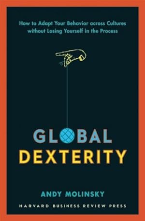 Seller image for Global Dexterity : How to Adapt Your Behavior Across Cultures Without Losing Yourself in the Process for sale by GreatBookPrices