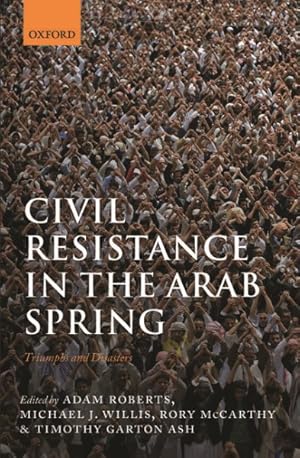 Imagen del vendedor de Civil Resistance in the Arab Spring : Triumphs and Disasters a la venta por GreatBookPrices