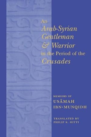 Immagine del venditore per Arab-Syrian Gentleman and Warrior in the Period of the Crusades : Momoirs of Usamah Ibn-Munqidh venduto da GreatBookPrices