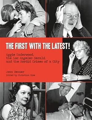 Image du vendeur pour The First with the Latest!: Aggie Underwood, the Los Angeles Herald, and the Sordid Crimes of a City mis en vente par GreatBookPrices