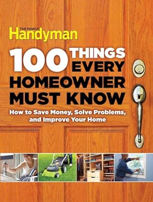 Immagine del venditore per 100 Things Every Homeowner Must Know : How to Save Money, Solve Problems and Improve Your Home venduto da GreatBookPrices