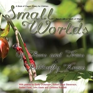 Seller image for Small Worlds,of Bees and Trees and Butterfly Knees, a Book of Classic Poetry for Children : Nature With a Touch of Whimsy for sale by GreatBookPrices