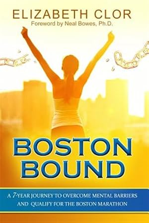 Bild des Verkufers fr Boston Bound : A 7-year Journey to Overcome Mental Barriers and Qualify for the Boston Marathon zum Verkauf von GreatBookPrices
