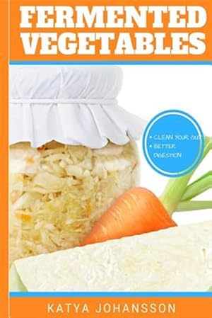 Seller image for Fermented Vegetables : Top 30 Superfood Fermented Vegetables Recipes to Clean Your Gut & for Better Digestion for sale by GreatBookPrices