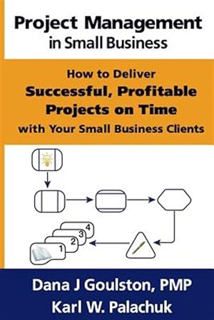 Bild des Verkufers fr Project Management in Small Business - How to Deliver Successful, Profitable Projects on Time with Your Small Business Clients zum Verkauf von GreatBookPrices