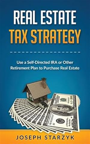 Immagine del venditore per Real Estate Tax Strategy : Use a Self-directed Ira or Other Retirement Plan to Purchase Real Estate venduto da GreatBookPrices