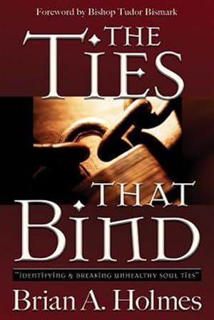 Seller image for The Ties That Bind: Identifying and Breaking Unhealthy Soul Ties for sale by GreatBookPrices