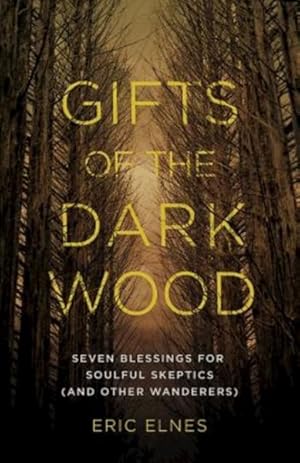 Seller image for Gifts of the Dark Wood : Seven Blessings for Soulful Skeptics (and Other Wanderers) for sale by GreatBookPrices