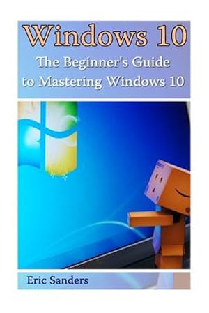 Bild des Verkufers fr Windows 10 : The Beginner's Guide to Mastering Windows 10 zum Verkauf von GreatBookPrices