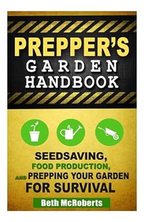Seller image for Preppers Garden Handbook : Seedsaving, Food Production, and Prepping Your Garden for Survival for sale by GreatBookPrices