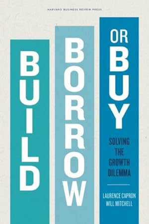 Image du vendeur pour Build, Borrow, or Buy : Solving the Growth Dilemma mis en vente par GreatBookPrices