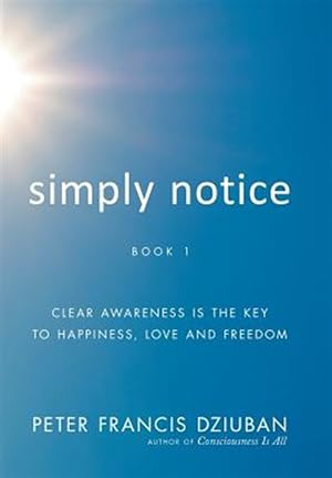 Imagen del vendedor de Simply Notice: Clear Awareness Is the Key to Happiness, Love and Freedom a la venta por GreatBookPrices