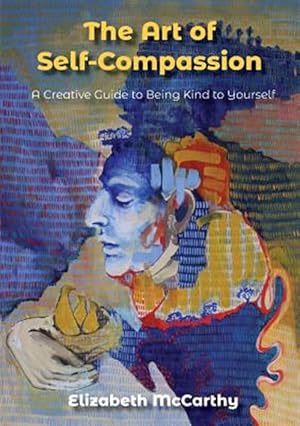 Imagen del vendedor de The Art of Self-Compassion : A Creative Guide to Being Kind To Yourself a la venta por GreatBookPrices