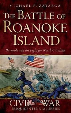 Bild des Verkufers fr The Battle of Roanoke Island: Burnside and the Fight for North Carolina zum Verkauf von GreatBookPrices