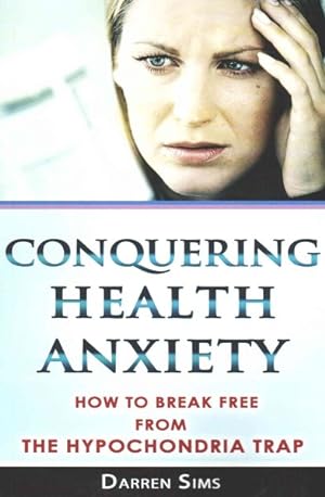 Immagine del venditore per Conquering Health Anxiety : How to Break Free from the Hypochondria Trap venduto da GreatBookPrices