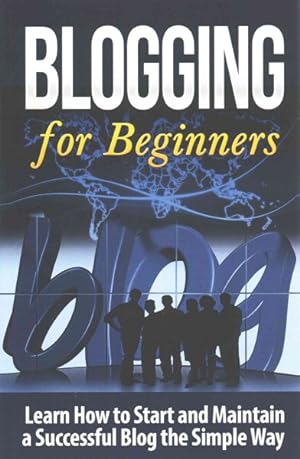 Bild des Verkufers fr Blogging for Beginners : Learn How to Start and Maintain a Successful Blog the Simple Way zum Verkauf von GreatBookPrices