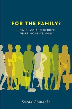 Imagen del vendedor de For the Family? : How Class and Gender Shape Women's Work a la venta por GreatBookPrices