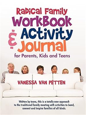 Imagen del vendedor de Radical Family Workbook and Activity Journal for Parents, Kids and Teens : Written by Teens, This Is a Totally New Approach to the Traditional Family Meeting With Activities to Bond, Connect and Inspire Families of All Kinds. a la venta por GreatBookPrices