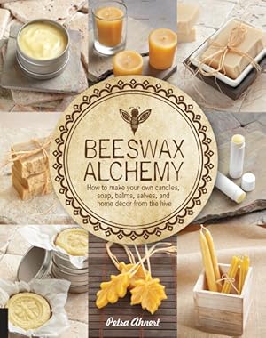 Bild des Verkufers fr Beeswax Alchemy : How to Make Your Own Candles, Soap, Balms, Salves and Home Decor from the Hive zum Verkauf von GreatBookPrices
