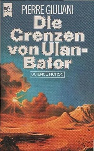 Die Grenzen von Ulan-Bator : Science-Fiction-Roman. Pierre Giuliani. [Dt. Übers. von Georges Haus...