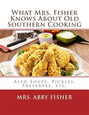 Seller image for What Mrs. Fisher Knows About Old Southern Cooking : Also Soups, Pickles, Preserves, Etc. for sale by GreatBookPrices