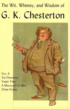 Imagen del vendedor de Wit, Whimsy, and Wisdom of G. K. Chesterton : The Defendant, Varied Types, a Miscellany of Men, Other Stories a la venta por GreatBookPrices