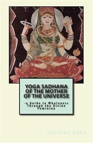 Bild des Verkufers fr Yoga Sadhana of the Mother of the Universe : A Guide to Wholeness Through the Divine Feminine zum Verkauf von GreatBookPrices