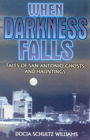 Seller image for When Darkness Falls : Tales of San Antonio Ghosts and Hauntings for sale by GreatBookPrices
