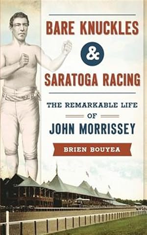 Image du vendeur pour Bare Knuckles & Saratoga Racing: The Remarkable Life of John Morrissey mis en vente par GreatBookPrices