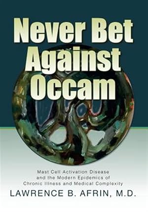 Seller image for Never Bet Against OCCAM: Mast Cell Activation Disease and the Modern Epidemics of Chronic Illness and Medical Complexity for sale by GreatBookPrices