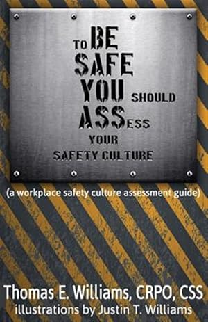 Seller image for To Be Safe, You Should Assess Your Safety Culture : A Workplace Safety Culture Assessment Guide for sale by GreatBookPrices