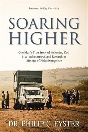 Imagen del vendedor de Soaring Higher: One Man's True Story of Following God in an Adventurous and Rewarding Lifetime of Field Evangelism a la venta por GreatBookPrices