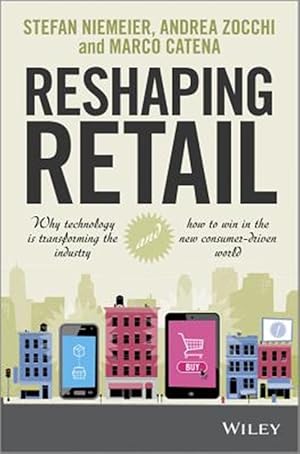 Seller image for Reshaping Retail : Why Technology Is Transforming the Industry and How to Win in the New Consumer Driven World for sale by GreatBookPrices