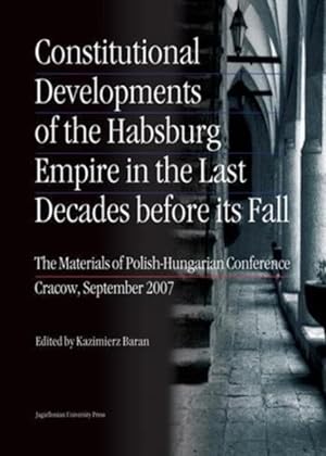 Imagen del vendedor de Constitutional Developments of the Habsburg Empire in the Last Decades Before Its Fall : The Materials of Polish-Hungarian Conference, Cracow, September 2007 a la venta por GreatBookPrices