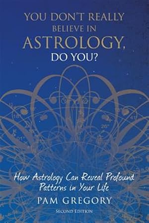 Seller image for You Don't Really Believe in Astrology, Do You? : How Astrology Can Reveal Profound Patterns in Your Life for sale by GreatBookPrices
