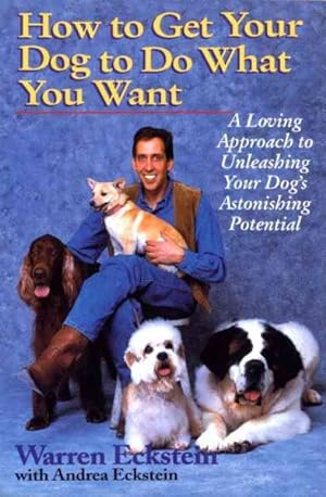 Seller image for How to Get Your Dog to Do What You Want : A Loving Approach to Unleashing Your Dog's Astonishing Potential for sale by GreatBookPrices